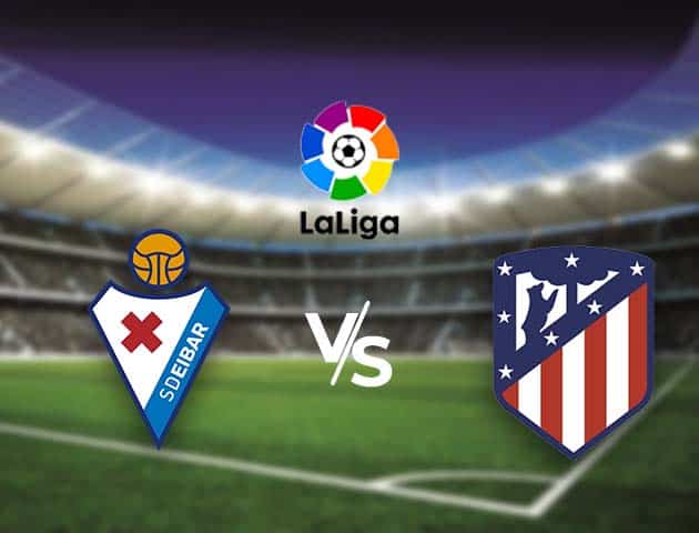 Soi kèo nhà cái Bk8vn Eibar vs Atletico Madrid, 22/01/2021 - VĐQG Tây Ban Nha