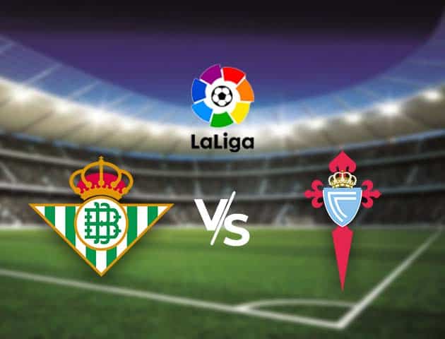 Soi kèo nhà cái Bk8vn Betis vs Celta Vigo, 21/01/2021 - VĐQG Tây Ban Nha