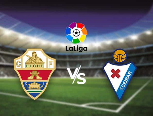 Soi kèo nhà cái Bk8vn Elche vs Eibar, 20/02/2021 - VĐQG Tây Ban Nha