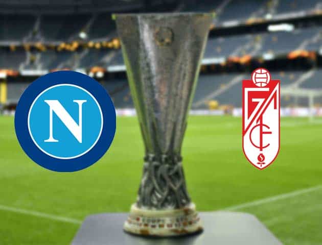 Soi kèo nhà cái Bk8vn Napoli vs Granada, 26/2/2021 - Cúp C2 Châu Âu