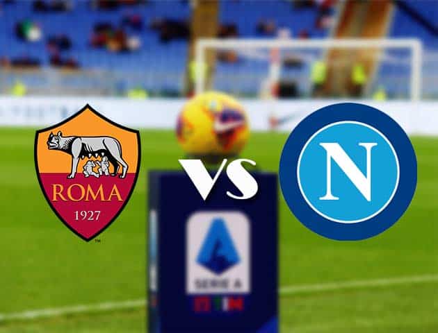 Soi kèo nhà cái Bk8vn AS Roma vs Napoli, 22/3/2021 - VĐQG Ý [Serie A]