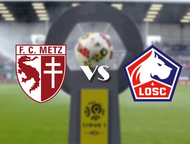 Soi kèo nhà cái Bk8vn Metz vs Lille, 10/4/2021 - VĐQG Pháp [Ligue 1]