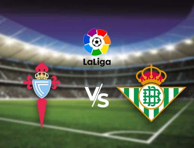 Soi kèo nhà cái Bk8vn Celta Vigo vs Betis, 22/05/2021 - VĐQG Tây Ban Nha